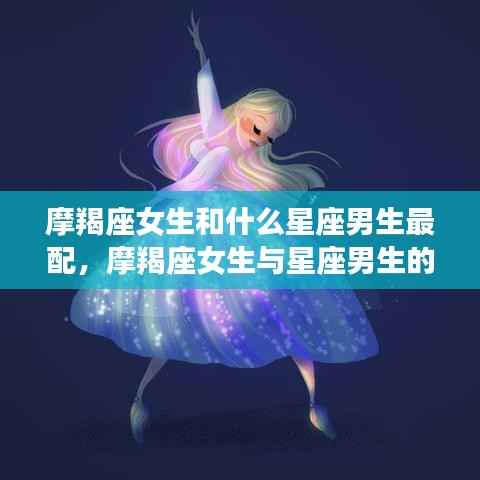 摩羯座女生与星座男生的绝配组合，哪些星座男生与摩羯座女生最合拍？