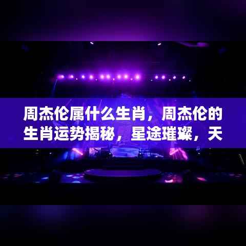 周杰伦的生肖运势揭秘，天赋异禀，星途璀璨之路