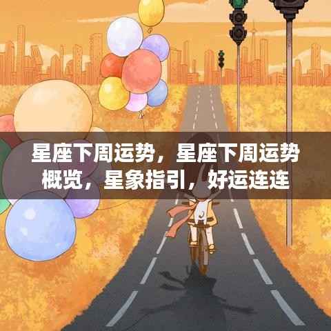 星座下周运势概览，星象指引，好运接踵而至
